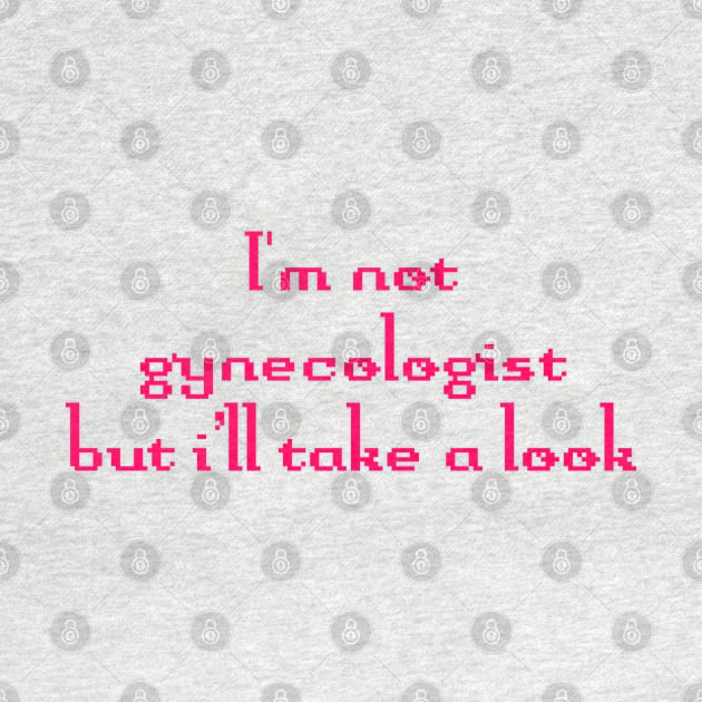 I'm not gynecologist But I'll take a look Funny Quote by TrikoNovelty